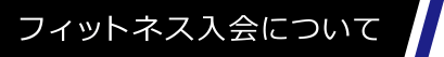 フィットネス入会について