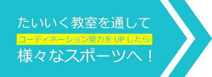 たいいく教室を通して コーディネーション能力をUPしたら 様々なスポーツへ！